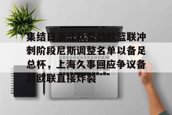 集结日浙江队备战欧篮联冲刺阶段尼斯调整名单以备足总杯，上海久事回应争议备战欧联直接炸裂的简单介绍